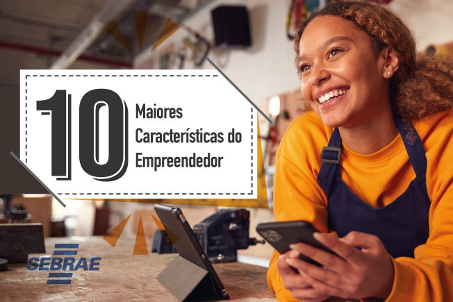 As 10 maiores características do empreendedor Sebrae